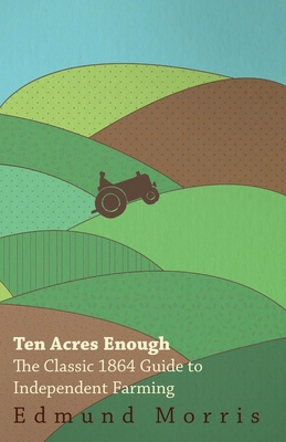 Ten Acres Enough - The Classic 1864 Guide to In... 1408633027 Book Cover