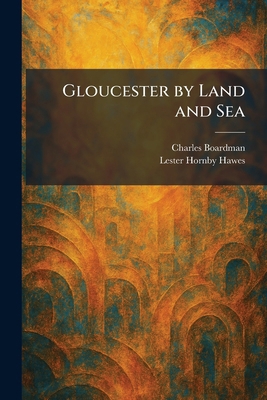 Gloucester by Land and Sea 1025683641 Book Cover