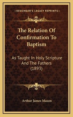 The Relation of Confirmation to Baptism: As Tau... 1164452304 Book Cover