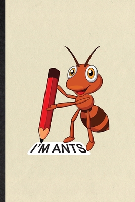 Paperback I'm Ants: Funny Blank Lined Journal Notebook For Army Ant Fire Ant, Insect Ecologist Biologist, Inspirational Saying Unique Special Birthday Gift Idea Useful Design Book