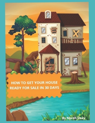 How To Get Your House Ready For Sale In 30 Days... 152083487X Book Cover