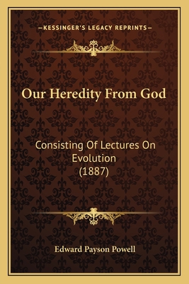 Our Heredity From God: Consisting Of Lectures O... 1164941445 Book Cover