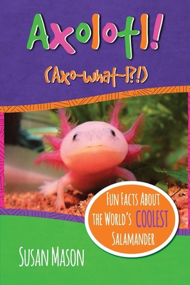Axolotl!: Fun Facts About the World's Coolest S... 0995570701 Book Cover