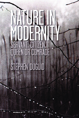 Nature in Modernity: Servant, Citizen, Queen or... 1433109328 Book Cover