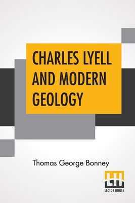 Charles Lyell And Modern Geology: Edited By Sir... 9354209017 Book Cover