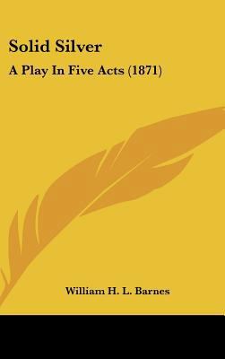Solid Silver: A Play in Five Acts (1871) 1161720901 Book Cover