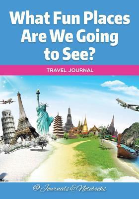 What Fun Places Are We Going to See? Travel Jou... 1683265688 Book Cover