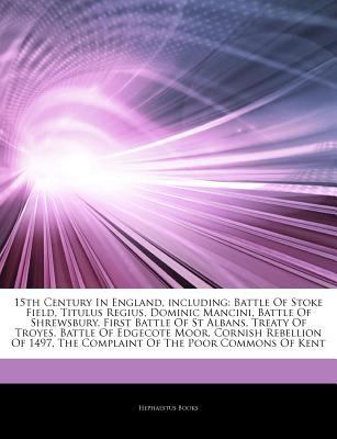Articles on 15th Century in England, Including : Battle of Stoke Field, Titulus Regius, Dominic Mancini, Battle of Shrewsbury, First Battle of St Alban