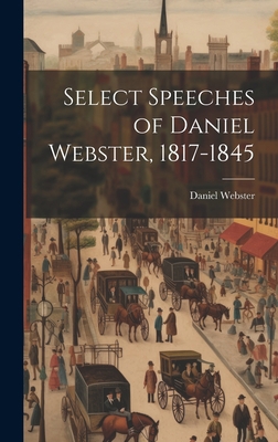 Select Speeches of Daniel Webster, 1817-1845 1019403810 Book Cover