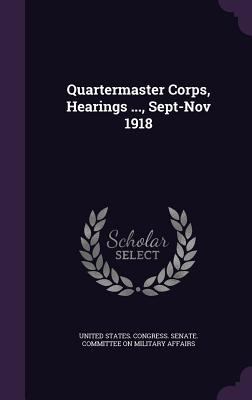 Quartermaster Corps, Hearings ..., Sept-Nov 1918 1340827085 Book Cover