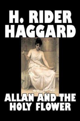 Allan and the Holy Flower by H. Rider Haggard, ... 1603120106 Book Cover