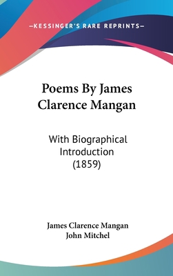 Poems By James Clarence Mangan: With Biographic... 1104452960 Book Cover