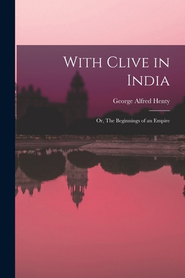 With Clive in India: Or, The Beginnings of an E... 101580926X Book Cover