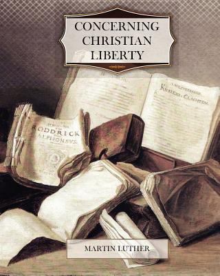 Concerning Christian Liberty 1463704844 Book Cover