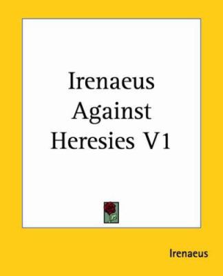 Irenaeus Against Heresies V1 1419126725 Book Cover