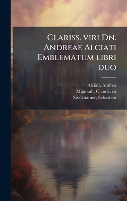Clariss. viri Dn. Andreae Alciati Emblematum li... [Latin] 1024192431 Book Cover