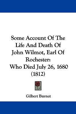 Some Account Of The Life And Death Of John Wilm... 1104335158 Book Cover