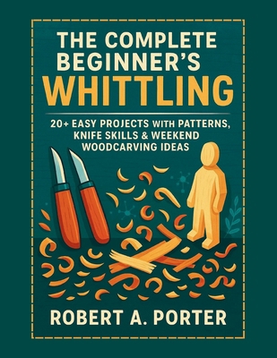 The Complete Beginner's Guide to Whittling: 20+... B0FGX9RHMG Book Cover