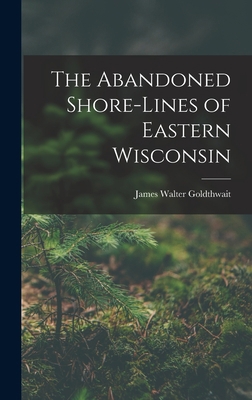 The Abandoned Shore-Lines of Eastern Wisconsin 101750962X Book Cover