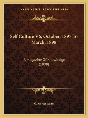 Self Culture V6, October, 1897 To March, 1898: ... 1165615223 Book Cover