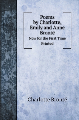 Poems by Charlotte, Emily and Anne Bront?: Now ... 5519689970 Book Cover