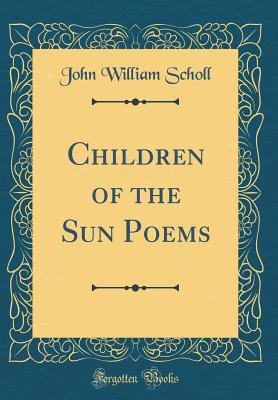 Children of the Sun Poems (Classic Reprint) 0484712411 Book Cover