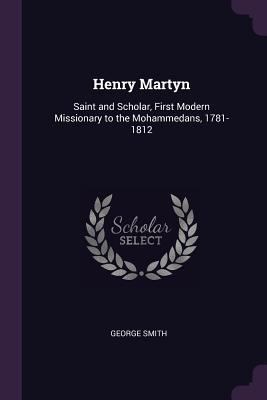 Henry Martyn: Saint and Scholar, First Modern M... 1377525627 Book Cover
