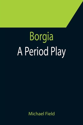 Borgia: A Period Play 9355752911 Book Cover