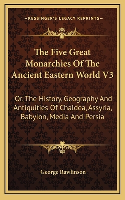The Five Great Monarchies Of The Ancient Easter... 1163442925 Book Cover