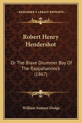 Robert Henry Hendershot: Or The Brave Drummer B... 1165672286 Book Cover