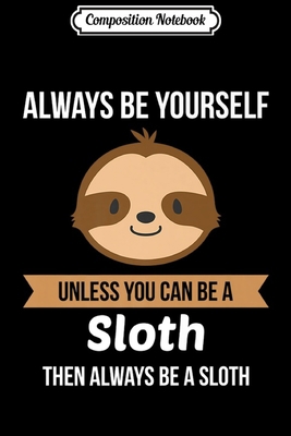 Composition Notebook: Funny Always Be Yourself Sloth Premium  Journal/Notebook Blank Lined Ruled 6x9 100 Pages