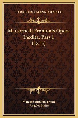 M. Cornelii Frontonis Opera Inedita, Pars 1 (1815) [Latin] 1169324207 Book Cover