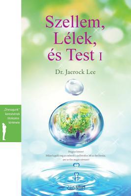 Szellem, Lélek és Test I: Spirit, Soul and Body... [Hungarian] B07RWLD94F Book Cover