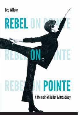 Rebel on Pointe: A Memoir of Ballet & Broadway 0813060087 Book Cover