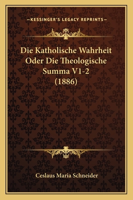 Die Katholische Wahrheit Oder Die Theologische ... [German] 1166803813 Book Cover