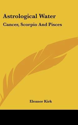 Astrological Water: Cancer, Scorpio and Pisces 1161574697 Book Cover