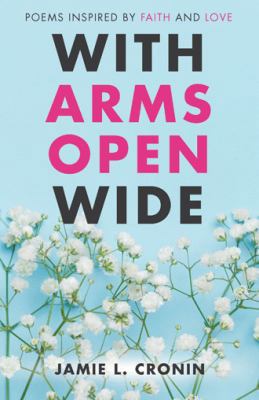 With Arms Open Wide: Poems Inspired by Faith an... 1973609665 Book Cover