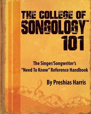 The College of Songology 101 : The Singer/Songwriter's "Need to Know" Reference Handbook