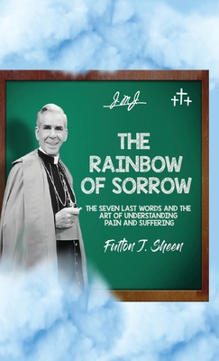 The Rainbow of Sorrow: The Seven Last Words and... 1990427766 Book Cover