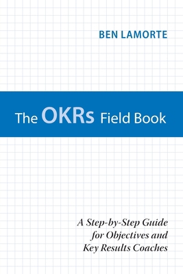 The OKRs Field Book: A Step-by-Step Guide for O... 1734535105 Book Cover