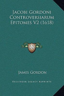 Jacobi Gordoni Controversiarum Epitomes V2 (1618) [Latin] 1169301835 Book Cover