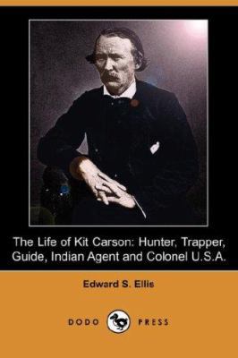 The Life of Kit Carson: Hunter, Trapper, Guide,... 1406524778 Book Cover