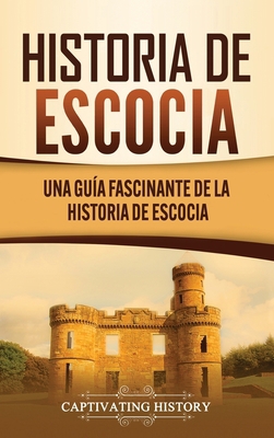 Historia de Escocia: Una guía fascinante de la ... [Spanish] 1637161387 Book Cover