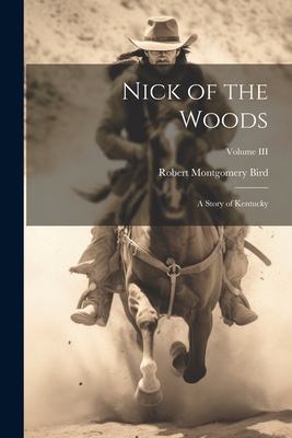 Nick of the Woods: A Story of Kentucky; Volume III 1021968390 Book Cover
