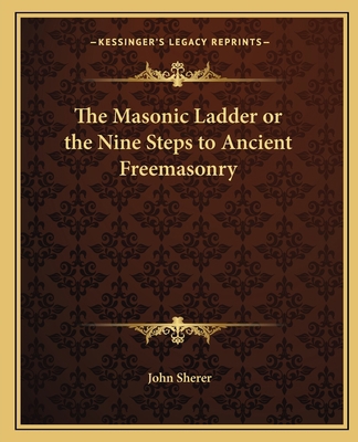 The Masonic Ladder or the Nine Steps to Ancient... 1162569255 Book Cover