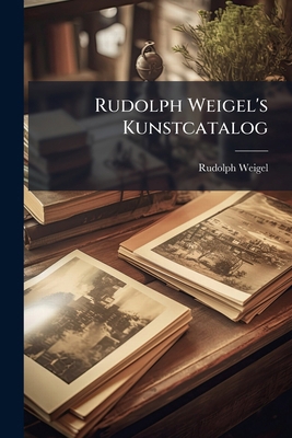 Rudolph Weigel's Kunstcatalog [German] 1248831349 Book Cover