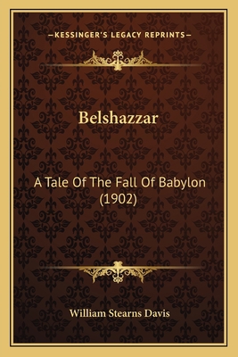 Belshazzar: A Tale Of The Fall Of Babylon (1902) 1163988073 Book Cover