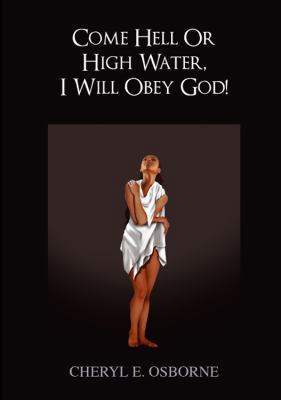 Come Hell or High Water, I Will Obey God! 143276926X Book Cover
