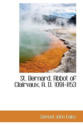 St. Bernard, Abbot of Clairvaux, A. D. 1091-1153 1103643029 Book Cover