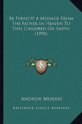 Be Perfect! A Message From The Father In Heaven... 1166583481 Book Cover